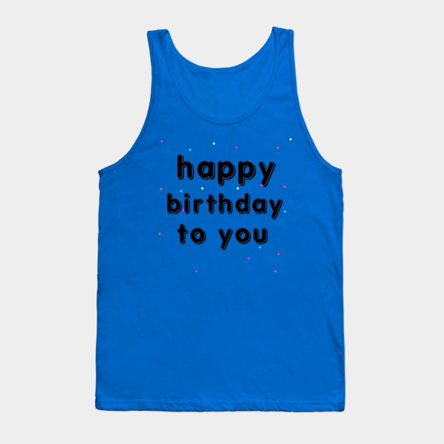 Happy Birthday To You Tank Top by Artistic Design